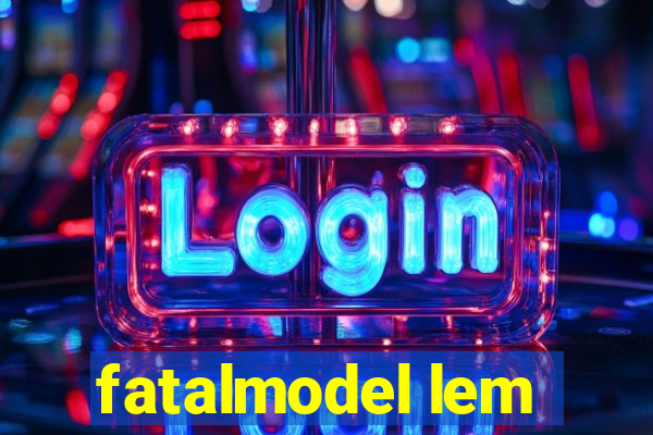 fatalmodel lem